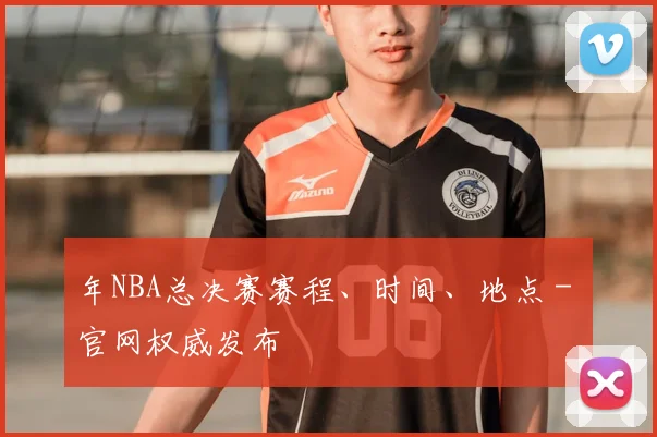 年NBA总决赛赛程、时间、地点 - 官网权威发布