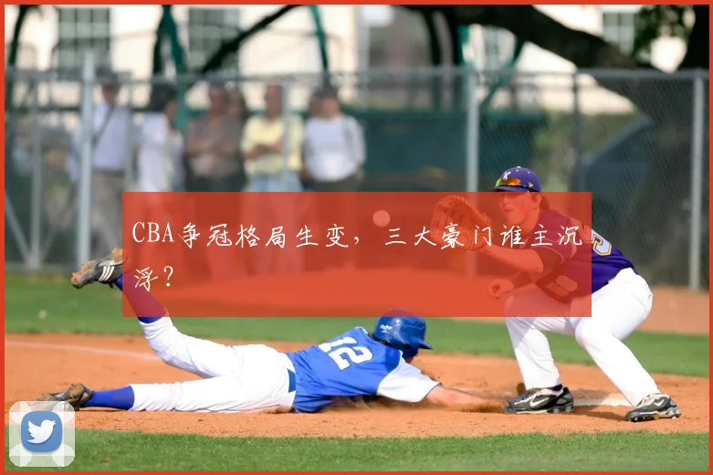 CBA争冠格局生变，三大豪门谁主沉浮？